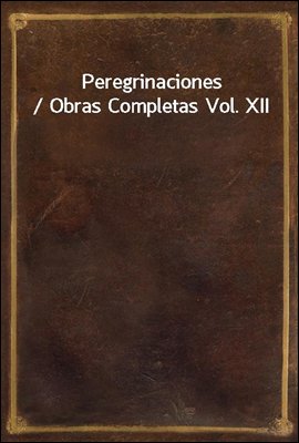 Peregrinaciones / Obras Completas Vol. XII