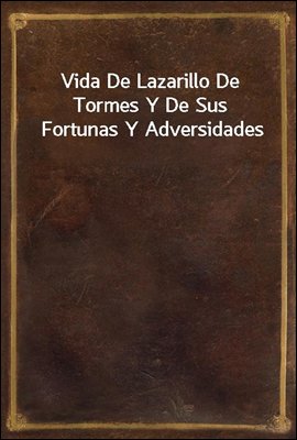 Vida De Lazarillo De Tormes Y De Sus Fortunas Y Adversidades