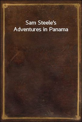 Sam Steele&#39;s Adventures in Panama