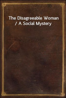 The Disagreeable Woman / A Social Mystery