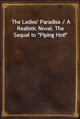 The Ladies&#39; Paradise / A Realistic Novel, The Sequel to &quot;Piping Hot!&quot;