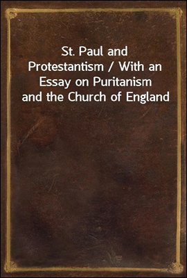 St. Paul and Protestantism / With an Essay on Puritanism and the Church of England