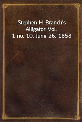 Stephen H. Branch&#39;s Alligator Vol. 1 no. 10, June 26, 1858