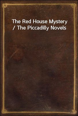 The Red House Mystery / The Piccadilly Novels