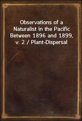 Observations of a Naturalist in the Pacific Between 1896 and 1899, v. 2 / Plant-Dispersal