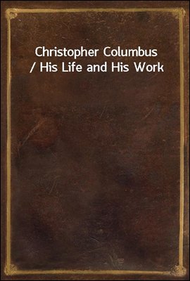 Christopher Columbus / His Life and His Work