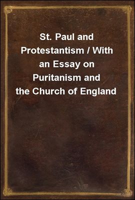 St. Paul and Protestantism / With an Essay on Puritanism and the Church of England