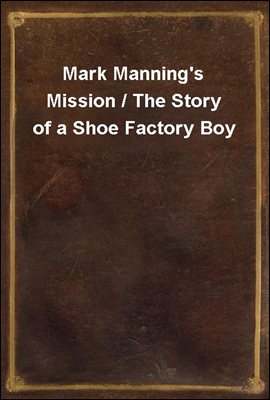 Mark Manning's Mission / The Story of a Shoe Factory Boy