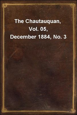 The Chautauquan, Vol. 05, December 1884, No. 3