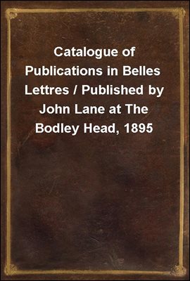 Catalogue of Publications in Belles Lettres / Published by John Lane at The Bodley Head, 1895