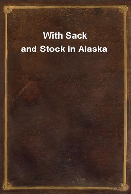 With Sack and Stock in Alaska