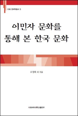 이민자 문화를 통해 본 한국 문화 - 이화 한국학총서 05