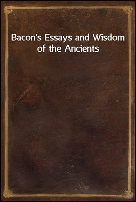 Bacon&#39;s Essays and Wisdom of the Ancients