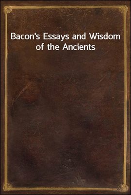 Bacon's Essays and Wisdom of the Ancients