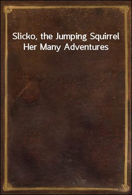 Slicko, the Jumping Squirrel / Her Many Adventures