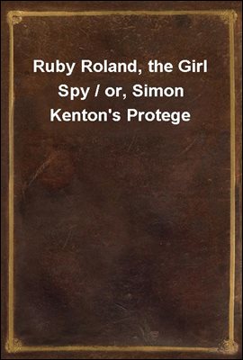 Ruby Roland, the Girl Spy / or, Simon Kenton's Protege