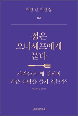 젊은 오너셰프에게 묻다 : 사람들은 왜 당신의 작은 식당을 즐겨 찾는가? - 어떤 일, 어떤 삶 02