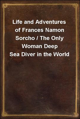 Life and Adventures of Frances Namon Sorcho / The Only Woman Deep Sea Diver in the World