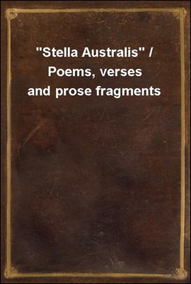 &quot;Stella Australis&quot; / Poems, verses and prose fragments