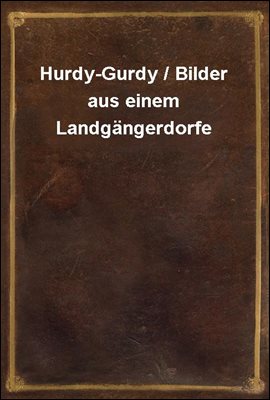 Hurdy-Gurdy / Bilder aus einem Landgangerdorfe