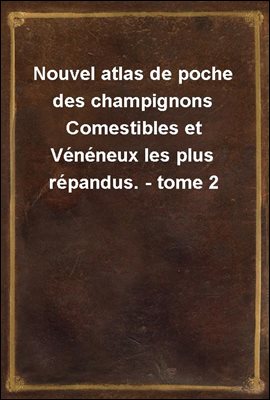 Nouvel atlas de poche des champignons Comestibles et Veneneux les plus repandus. - tome 2