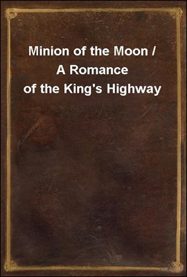 Minion of the Moon / A Romance of the King&#39;s Highway