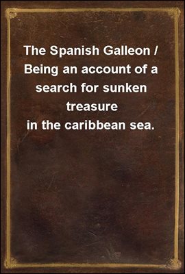 The Spanish Galleon / Being an account of a search for sunken treasure in the caribbean sea.