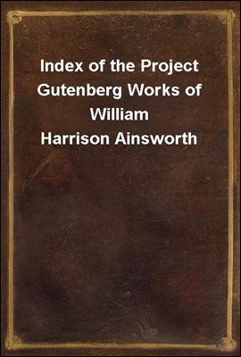 Index of the Project Gutenberg Works of William Harrison Ainsworth