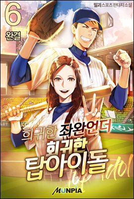 희귀한 좌완언더, 회귀한 탑아이돌 6권 (완결)