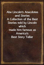 Abe Lincoln's Anecdotes and Stories
A Collection of the Best Stories told by Lincoln which
made him famous as America's Best Story Teller
