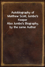 Autobiography of Matthew Scott, Jumbo's Keeper
Also Jumbo's Biography, by the same Author