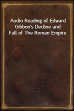 Audio Reading of Edward Gibbon&#39;s Decline and Fall of The Roman Empire