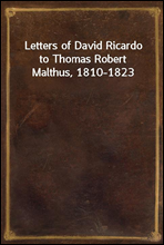 Letters of David Ricardo to Thomas Robert Malthus, 1810-1823