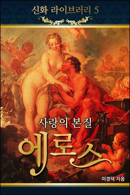 신화라이브러리 5 - 미의 여신과 대장장이 그리고 사랑의 정령, 아프로디테, 헤파이스토스, 에로스