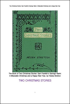 두 크리스마스 이야기.The Book of Two Christmas Stories: Sam Franklin's Savings-Bank; A Miserable Christmas
