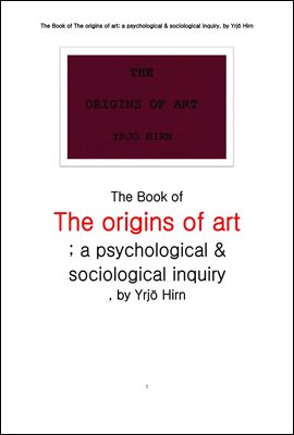 예술의 기원, 심리학적 및 사회학적인 면에서 본. The Book of The origins of art; a psychological & sociological inquiry,