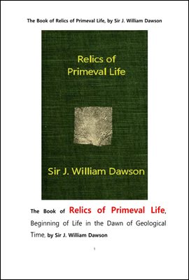 원시생명의 유물의 책,지질학의 여명에서 생명의 시작.The Book of Relics of Primeval Life. by Sir J. William Dawson