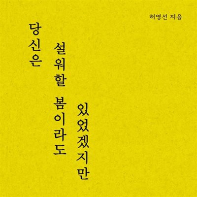 당신은 설워할 봄이라도 있었겠지만