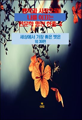 행복과 사랑으로 나를 이끄는 인문학 명언 한줄-4 _세상에서 가장 좋은 벗은 외 39편