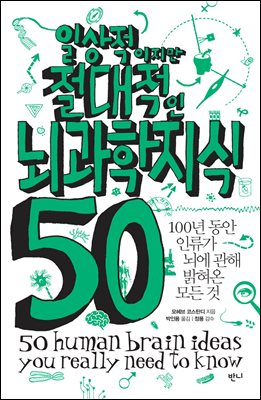 일상적이지만 절대적인 뇌과학지식 50 : 100년 동안 인류가 뇌에 관해 밝혀온 모든 것