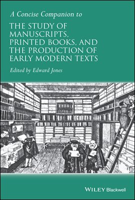 A Concise Companion to the Study of Manuscripts, Printed Books, and the Production of Early Modern Texts