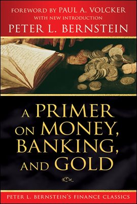 A Primer on Money, Banking, and Gold (Peter L. Bernstein&#39;s Finance Classics)