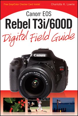 Canon EOS Rebel T3i / 600D Digital Field Guide