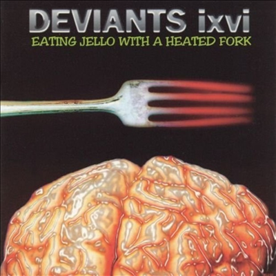 Deviants IXVI - Eating Jello With A Heated Fork (CD)