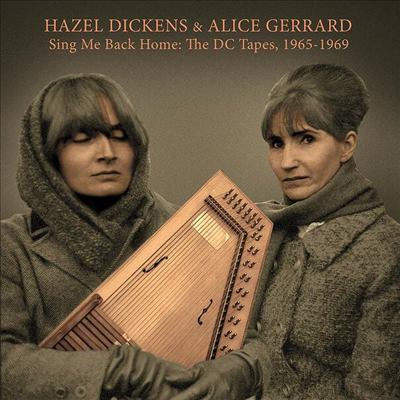 Hazel Dickens &amp; Alice Gerrard - Sing Me Back Home: The DC Tapes, 1965-1969 (CD)