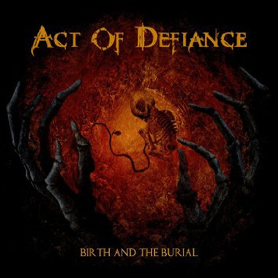 Act Of Defiance - Birth &amp; The Burial (CD)