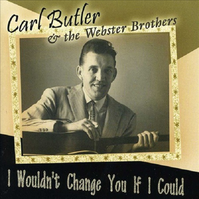 Carl Butler &amp; the Webster Brothers - I Wouldn&#39;t Change You If I Could (CD)