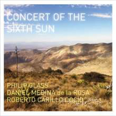 필립 글래스: 여섯 번째 태양의 콘서트 (Philip Glass: Concert of the Sixth Sun)(CD) - Philip Glass