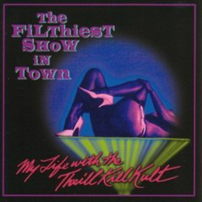 My Life With The Thrill Kill Kult - The Filthiest Show In Town (CD)