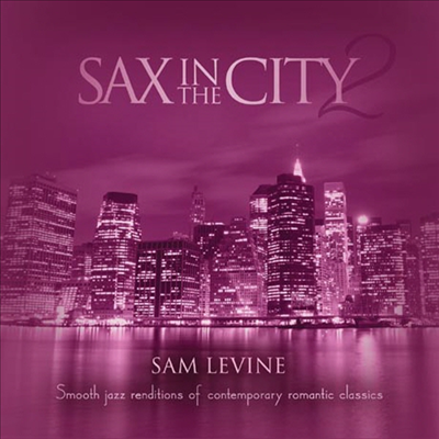 Sam Levine - Sax In The City 2: Smooth Jazz Renditions Of Contemporary Romantic Classics (CD)